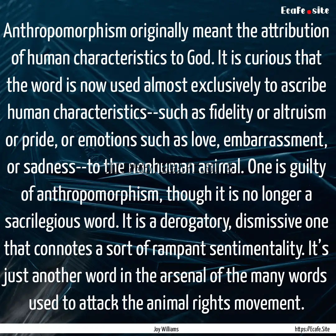 Anthropomorphism originally meant the attribution.... : Quote by Joy Williams