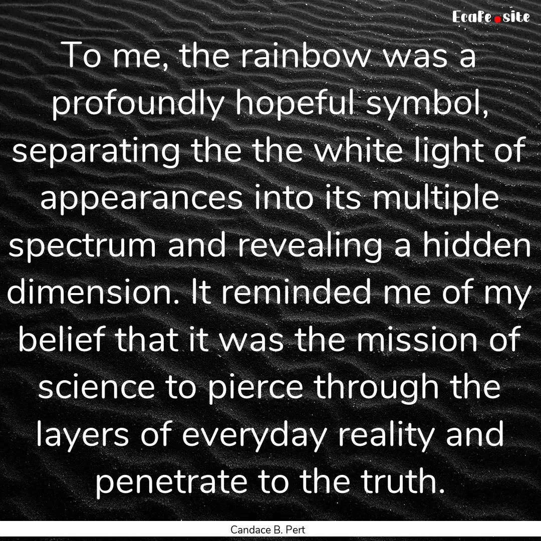 To me, the rainbow was a profoundly hopeful.... : Quote by Candace B. Pert