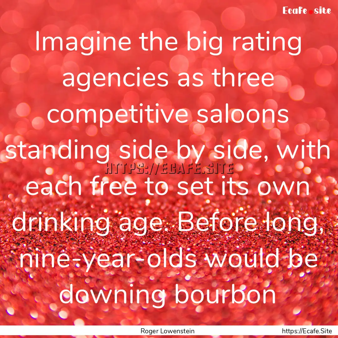 Imagine the big rating agencies as three.... : Quote by Roger Lowenstein