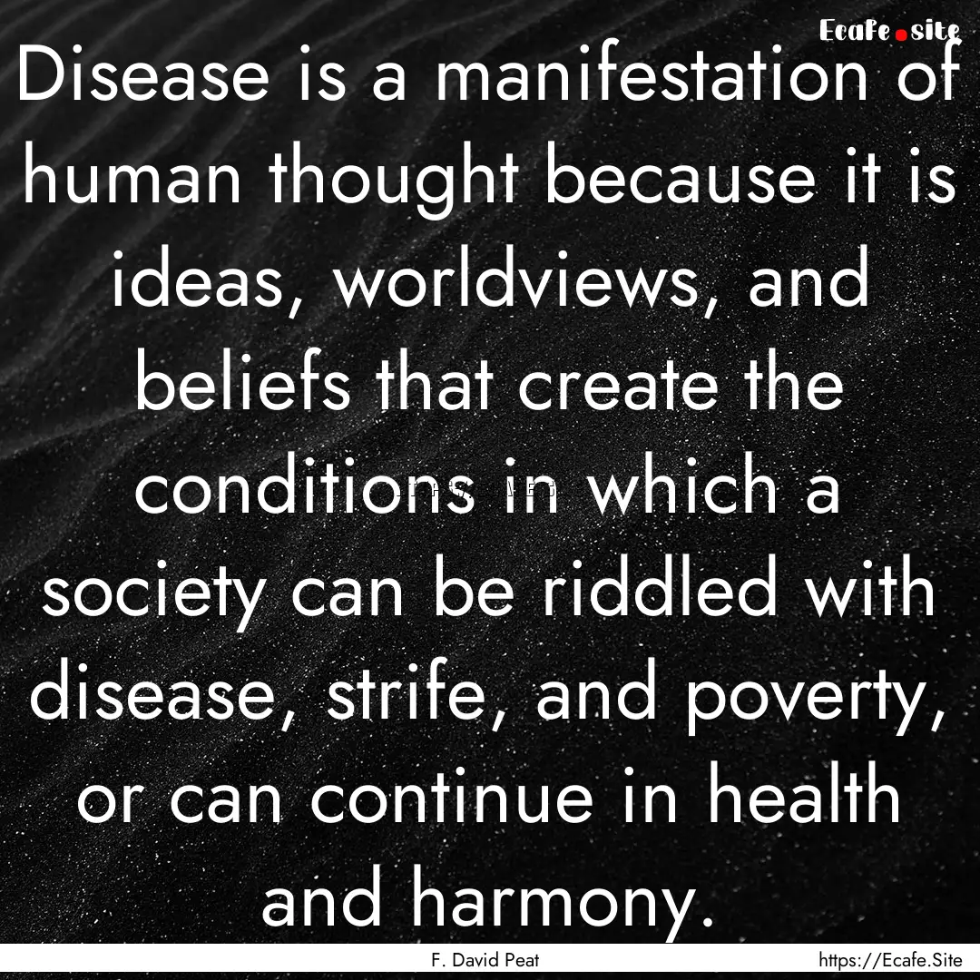 Disease is a manifestation of human thought.... : Quote by F. David Peat