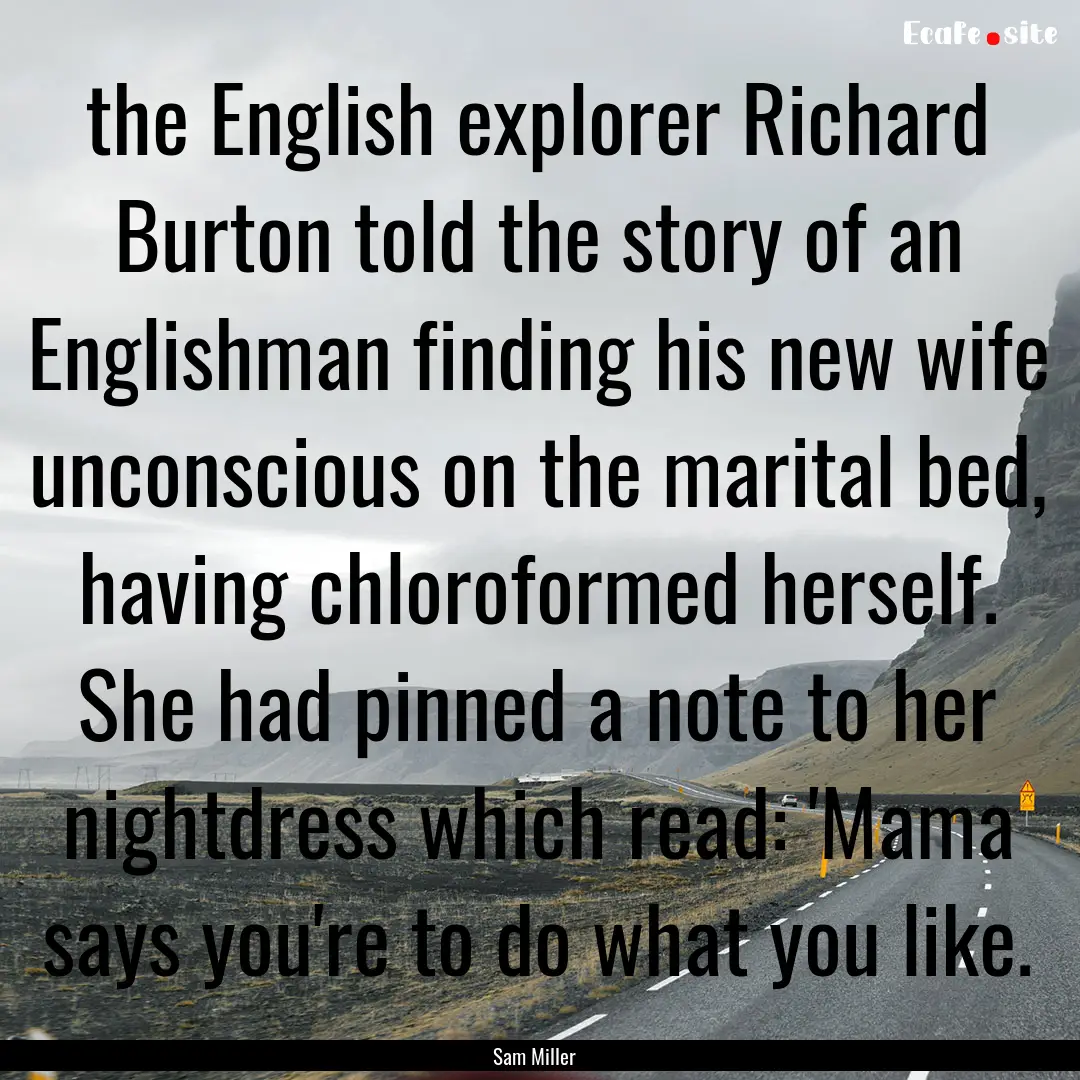 the English explorer Richard Burton told.... : Quote by Sam Miller