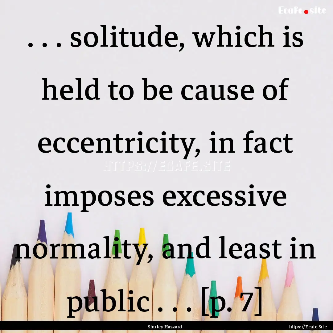 . . . solitude, which is held to be cause.... : Quote by Shirley Hazzard