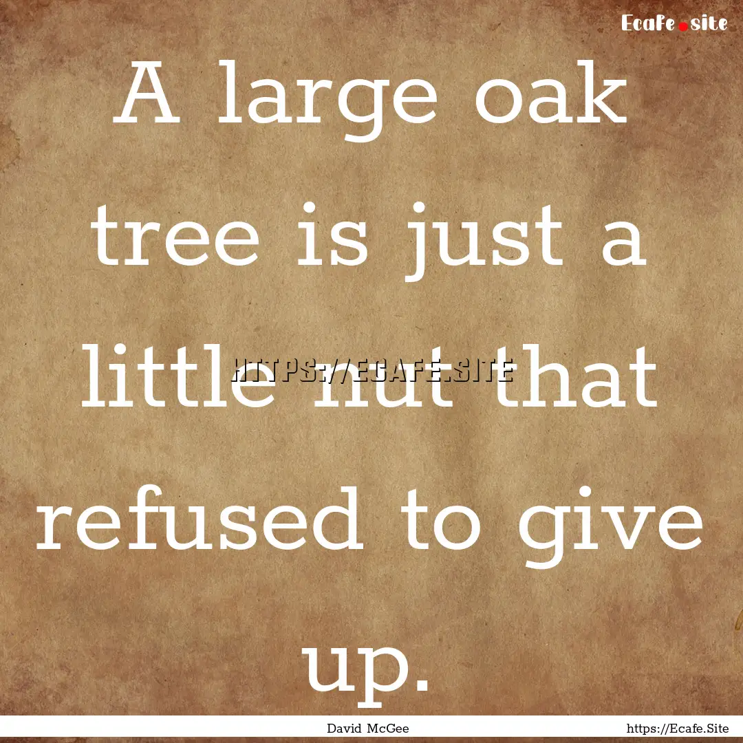 A large oak tree is just a little nut that.... : Quote by David McGee