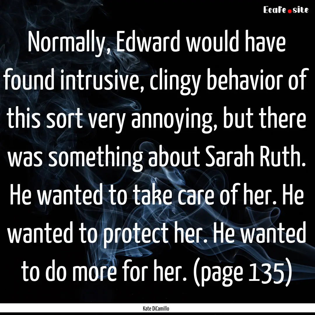 Normally, Edward would have found intrusive,.... : Quote by Kate DiCamillo