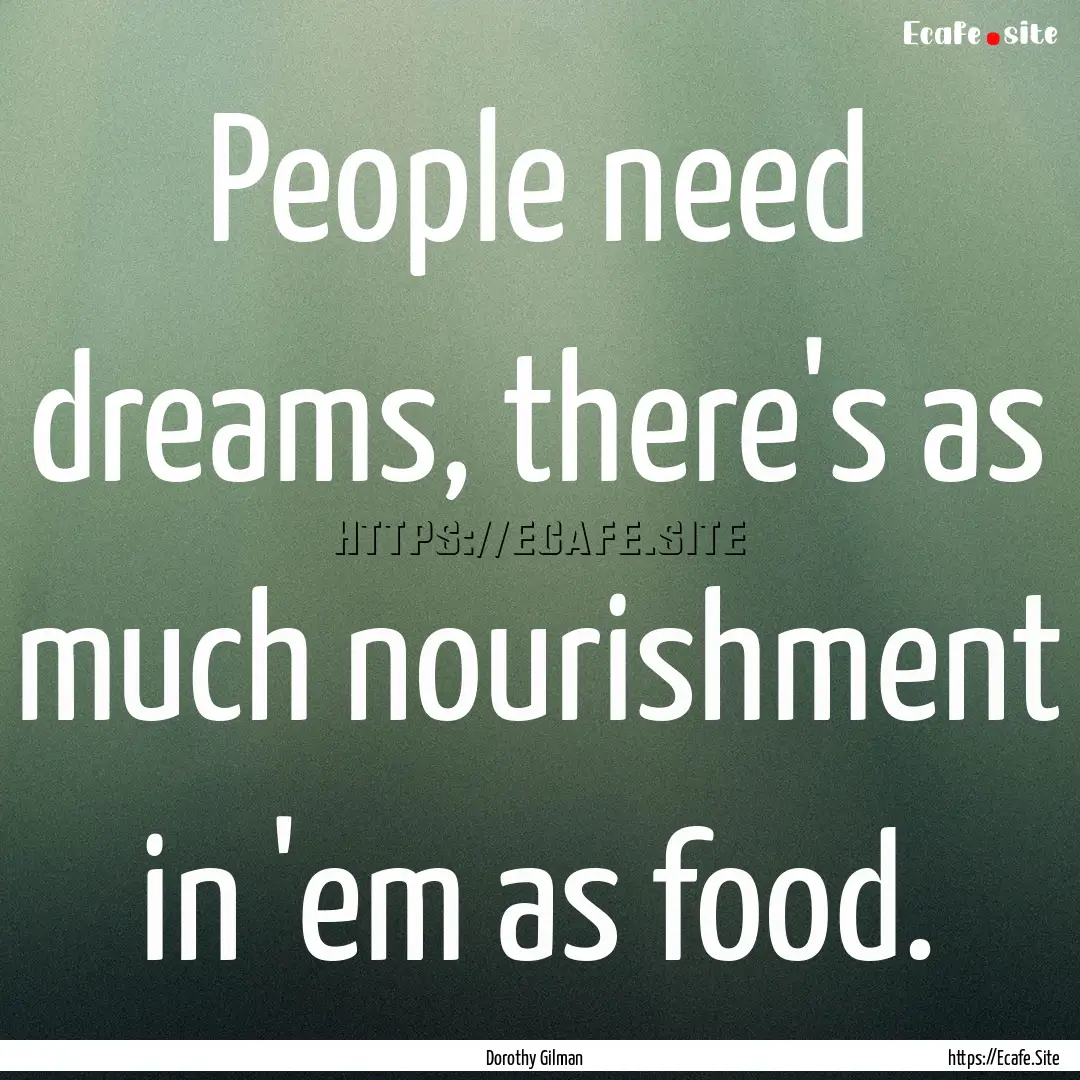 People need dreams, there's as much nourishment.... : Quote by Dorothy Gilman