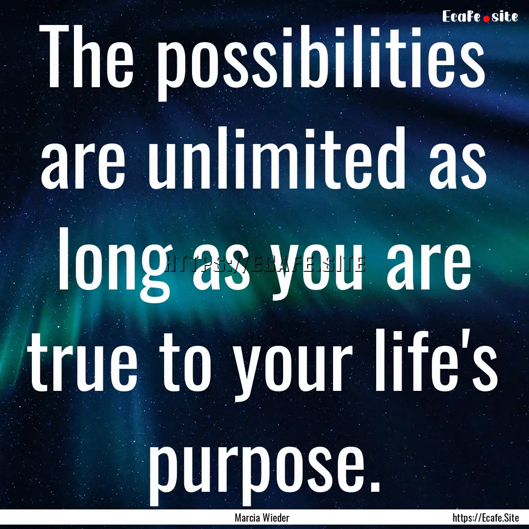 The possibilities are unlimited as long as.... : Quote by Marcia Wieder