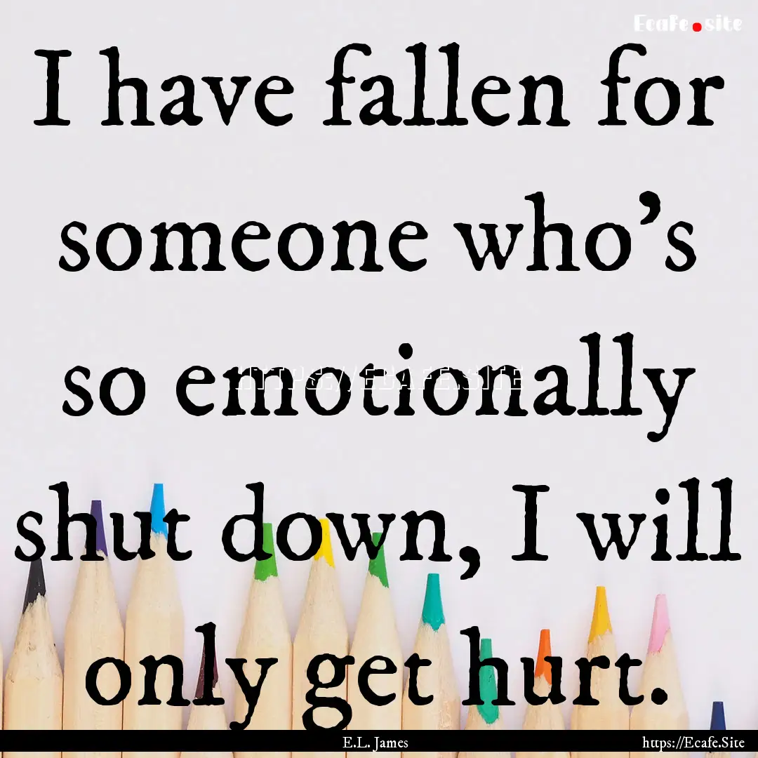 I have fallen for someone who's so emotionally.... : Quote by E.L. James