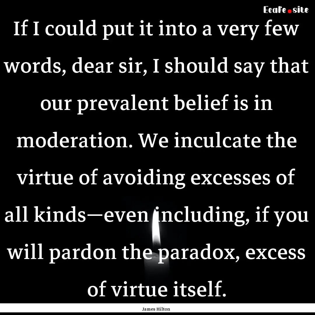 If I could put it into a very few words,.... : Quote by James Hilton