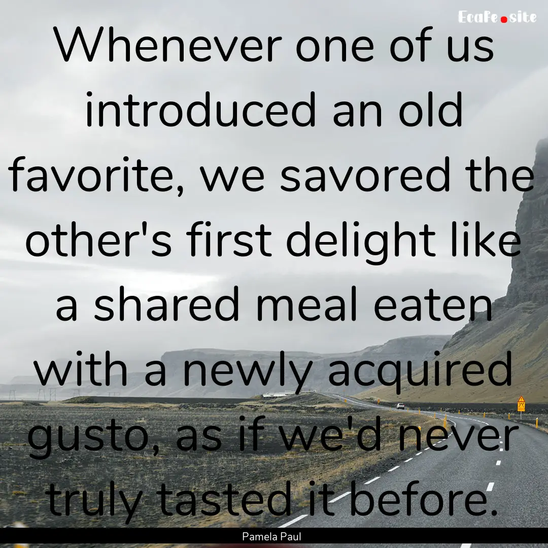 Whenever one of us introduced an old favorite,.... : Quote by Pamela Paul