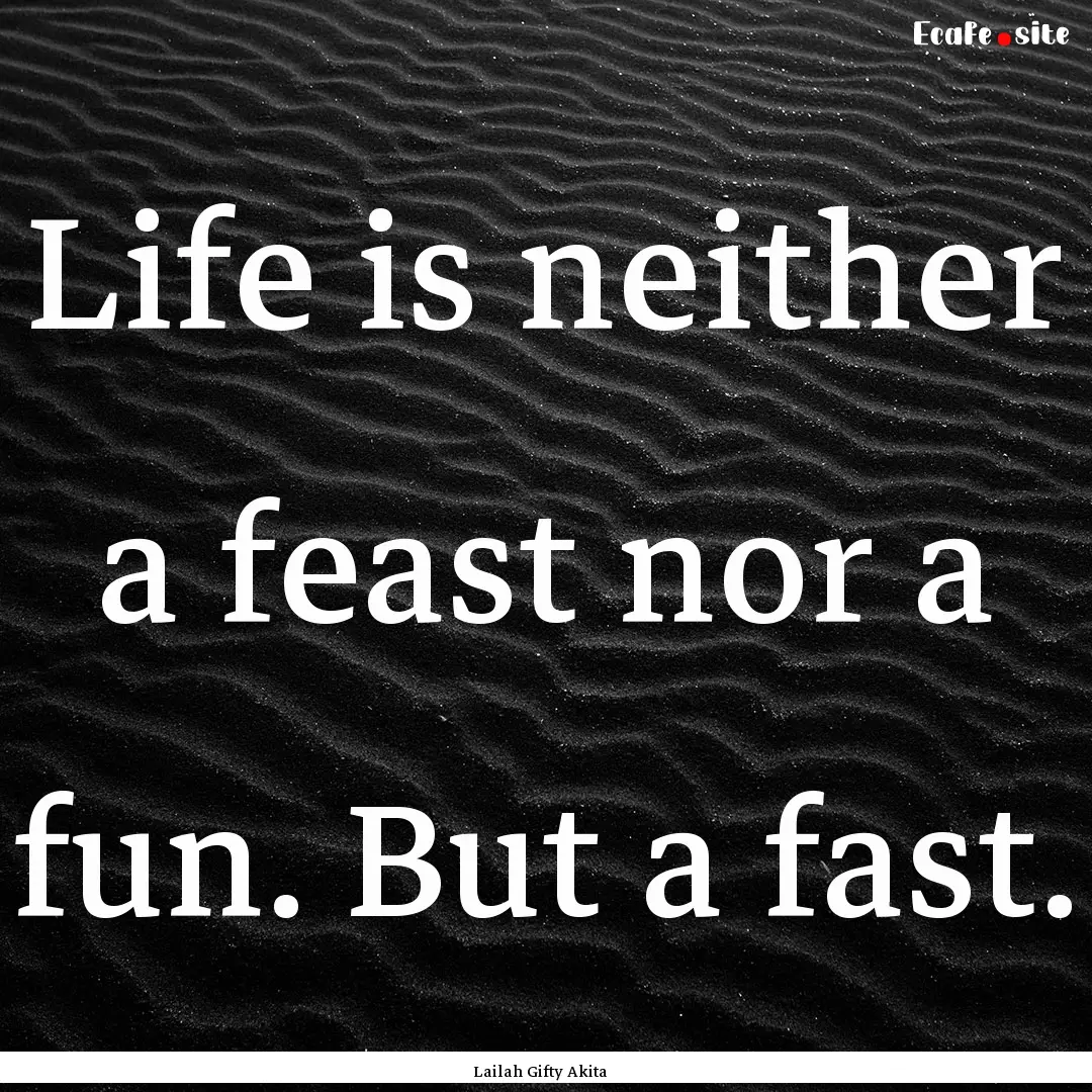 Life is neither a feast nor a fun. But a.... : Quote by Lailah Gifty Akita