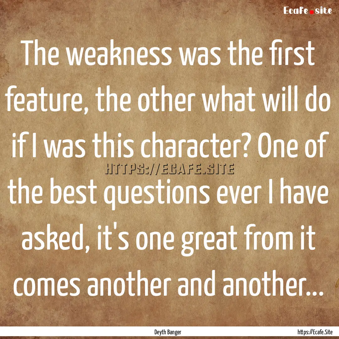 The weakness was the first feature, the other.... : Quote by Deyth Banger