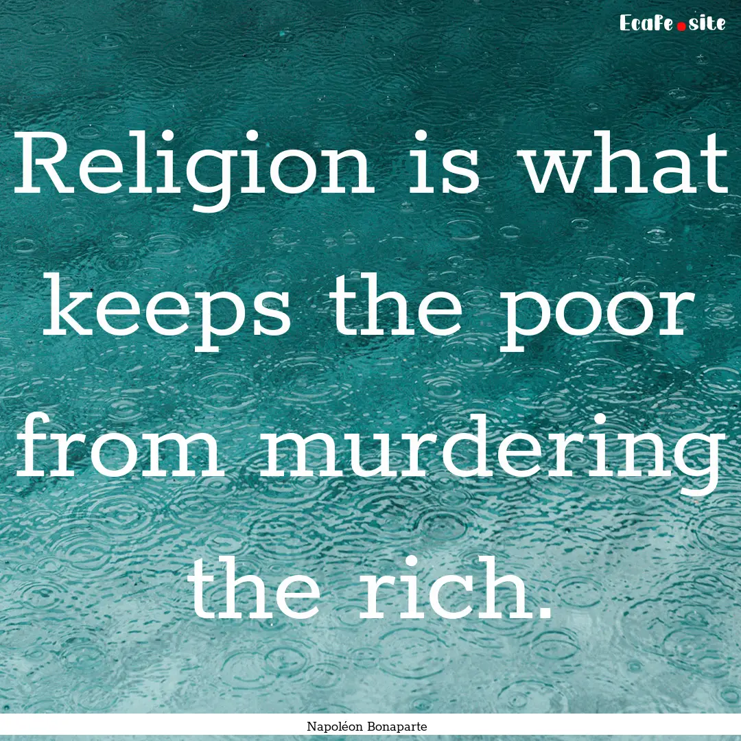 Religion is what keeps the poor from murdering.... : Quote by Napoléon Bonaparte