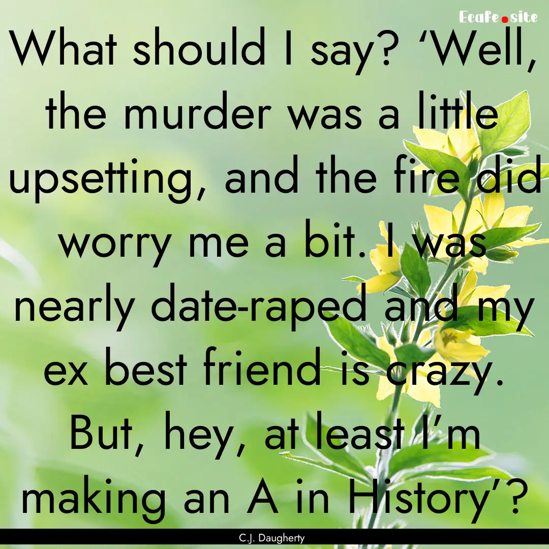 What should I say? ‘Well, the murder was.... : Quote by C.J. Daugherty