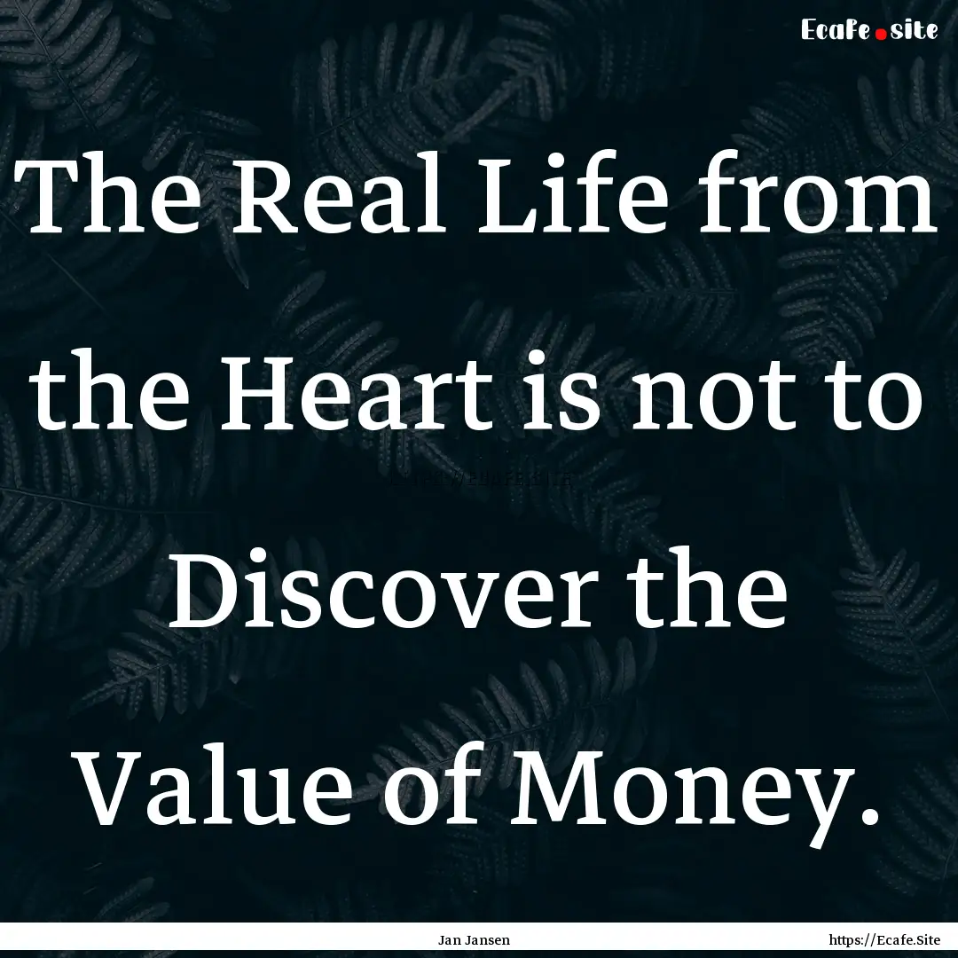 The Real Life from the Heart is not to Discover.... : Quote by Jan Jansen