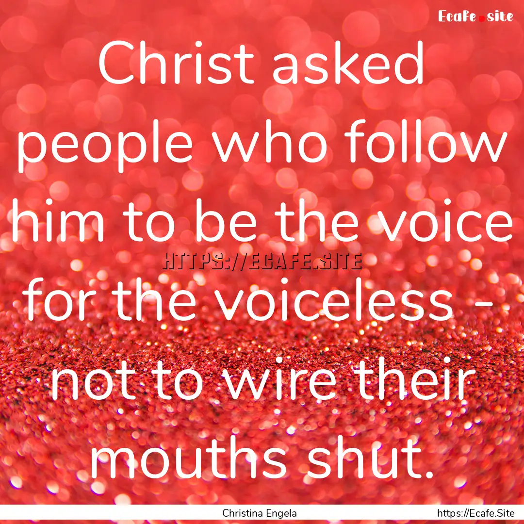 Christ asked people who follow him to be.... : Quote by Christina Engela