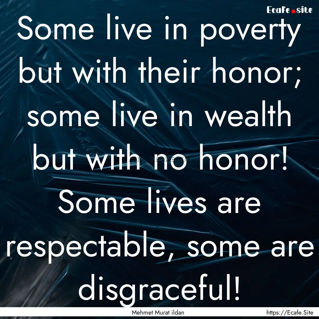 Some live in poverty but with their honor;.... : Quote by Mehmet Murat ildan