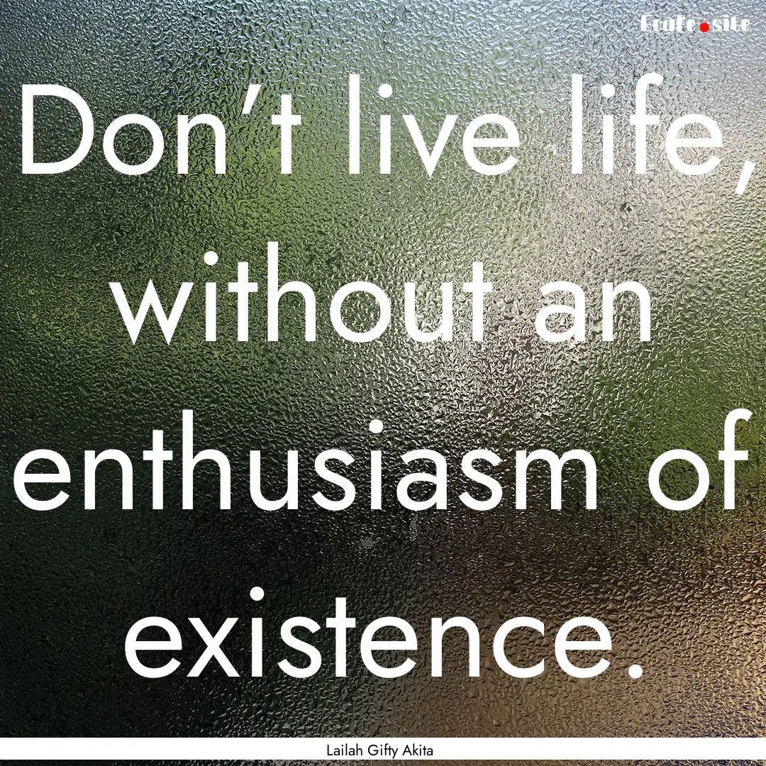 Don’t live life, without an enthusiasm.... : Quote by Lailah Gifty Akita