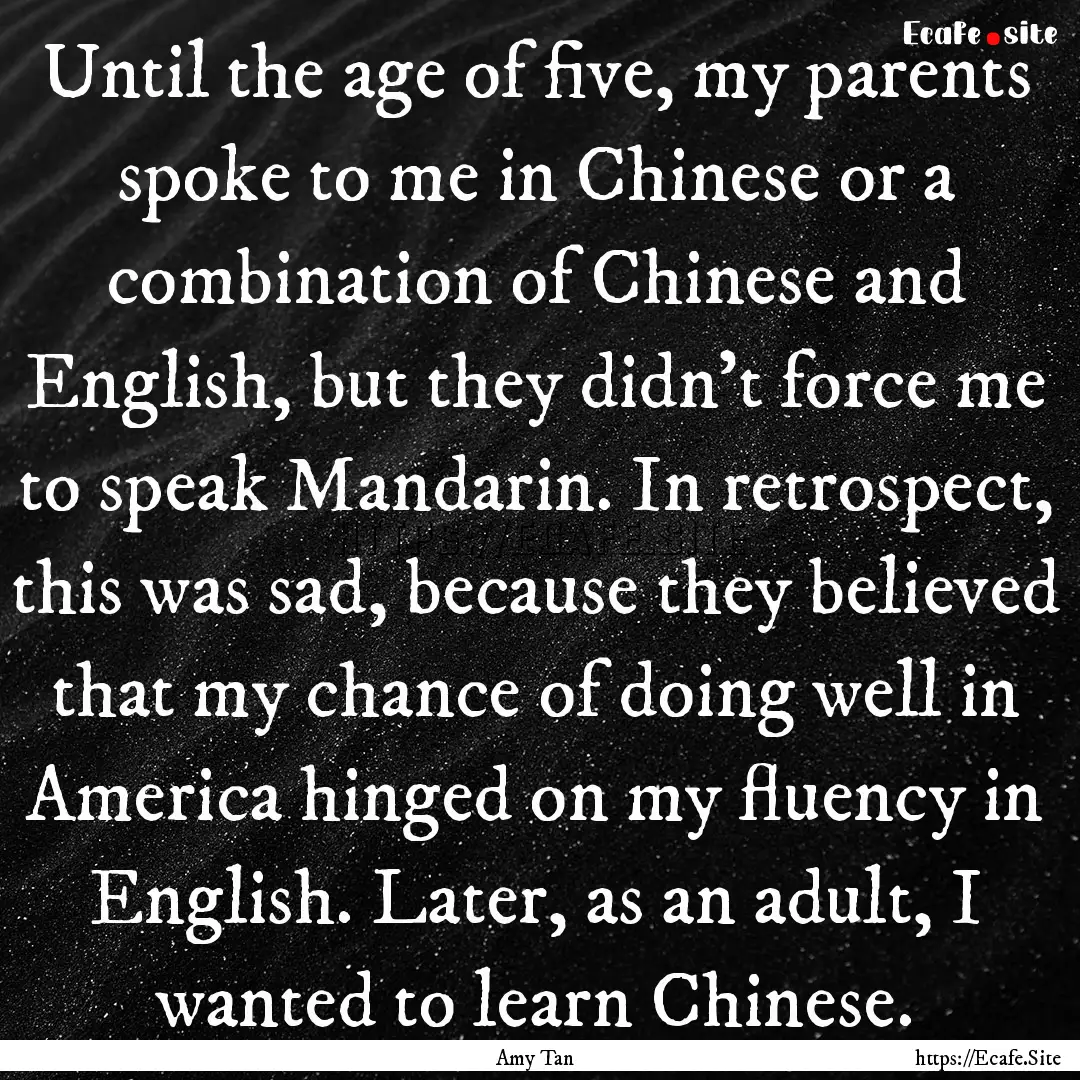 Until the age of five, my parents spoke to.... : Quote by Amy Tan