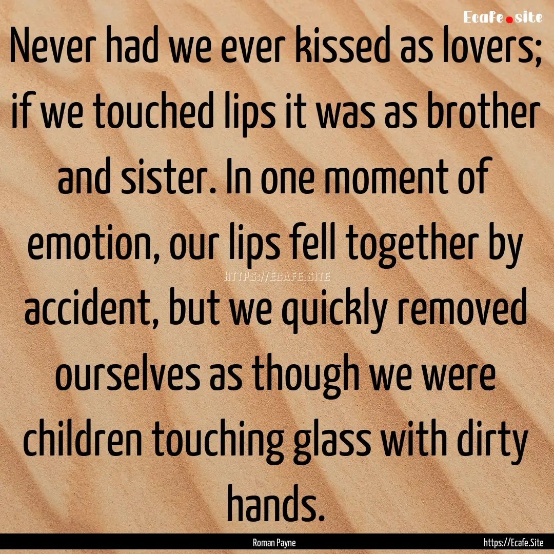 Never had we ever kissed as lovers; if we.... : Quote by Roman Payne