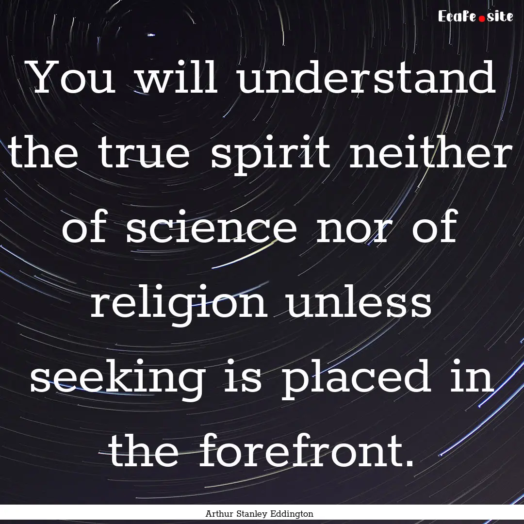 You will understand the true spirit neither.... : Quote by Arthur Stanley Eddington