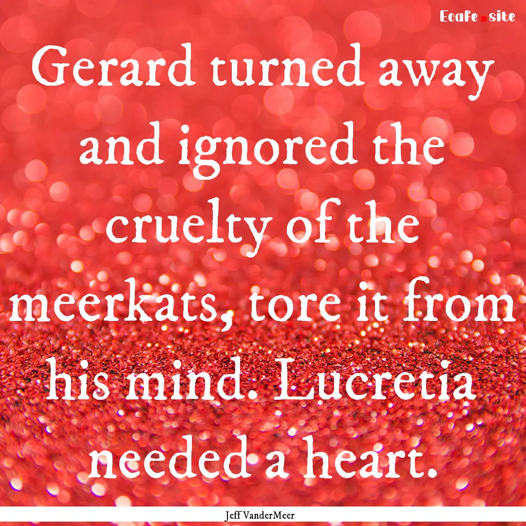 Gerard turned away and ignored the cruelty.... : Quote by Jeff VanderMeer