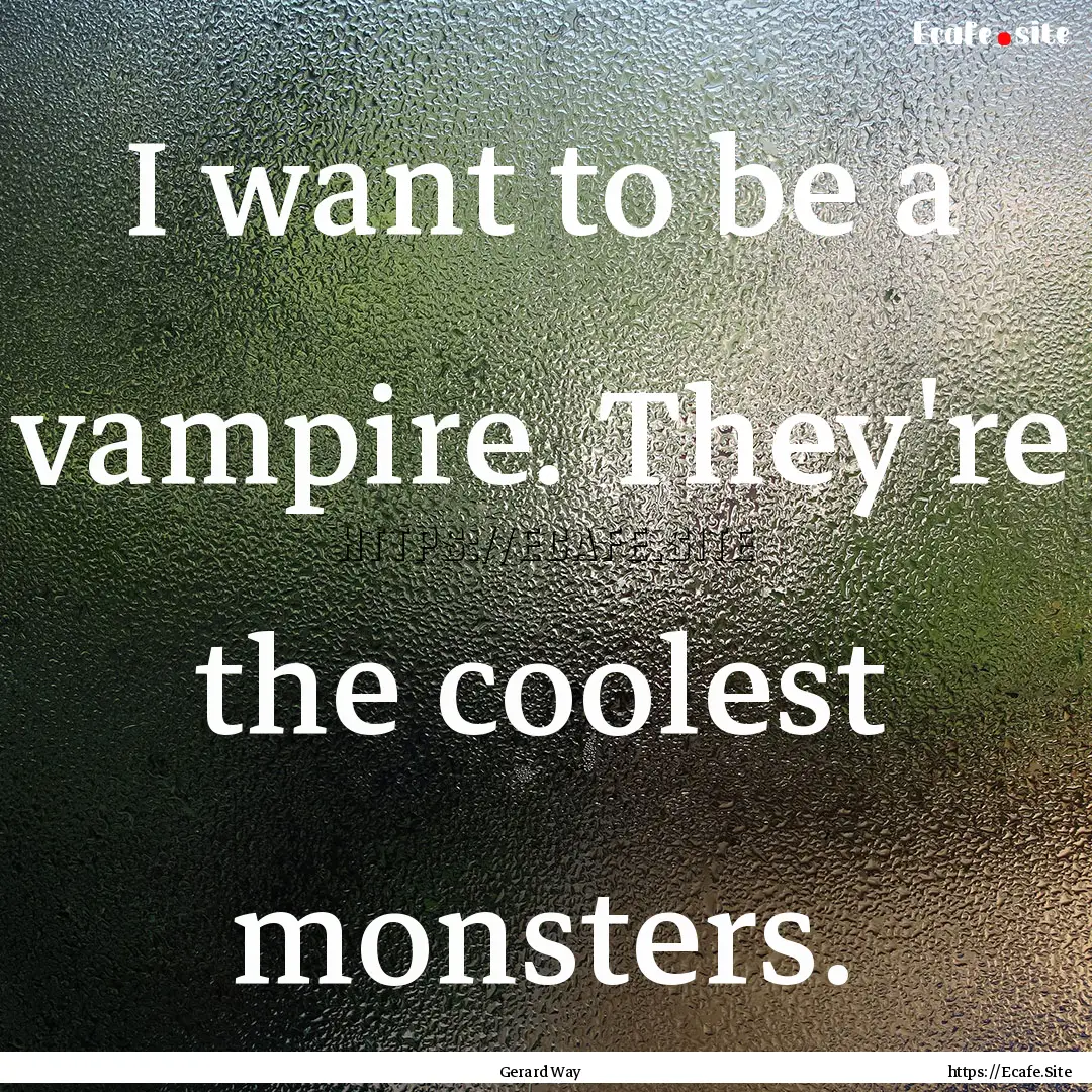 I want to be a vampire. They're the coolest.... : Quote by Gerard Way