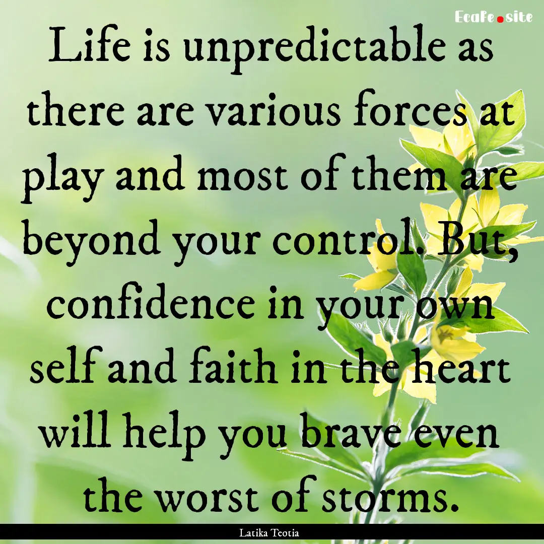 Life is unpredictable as there are various.... : Quote by Latika Teotia