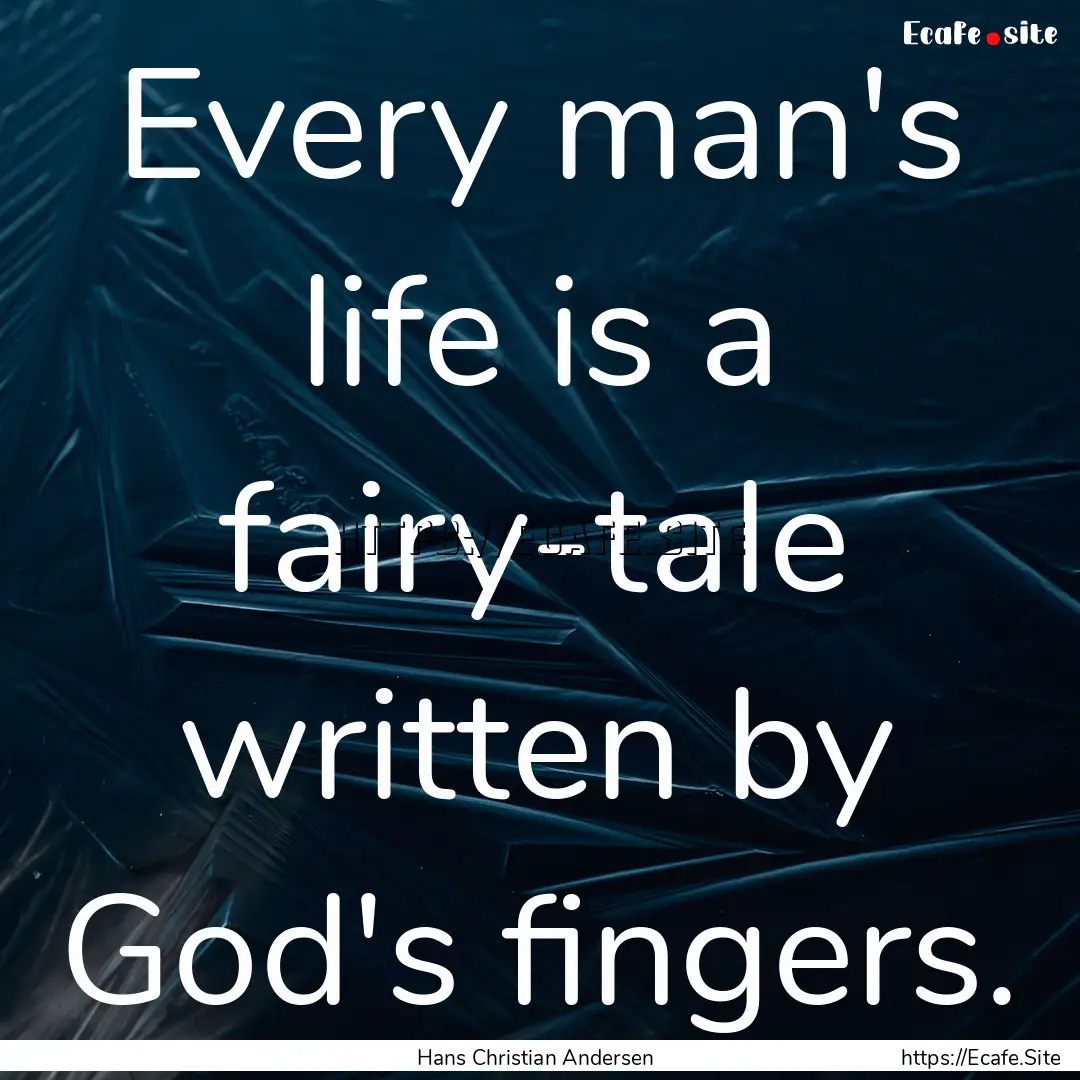 Every man's life is a fairy-tale written.... : Quote by Hans Christian Andersen