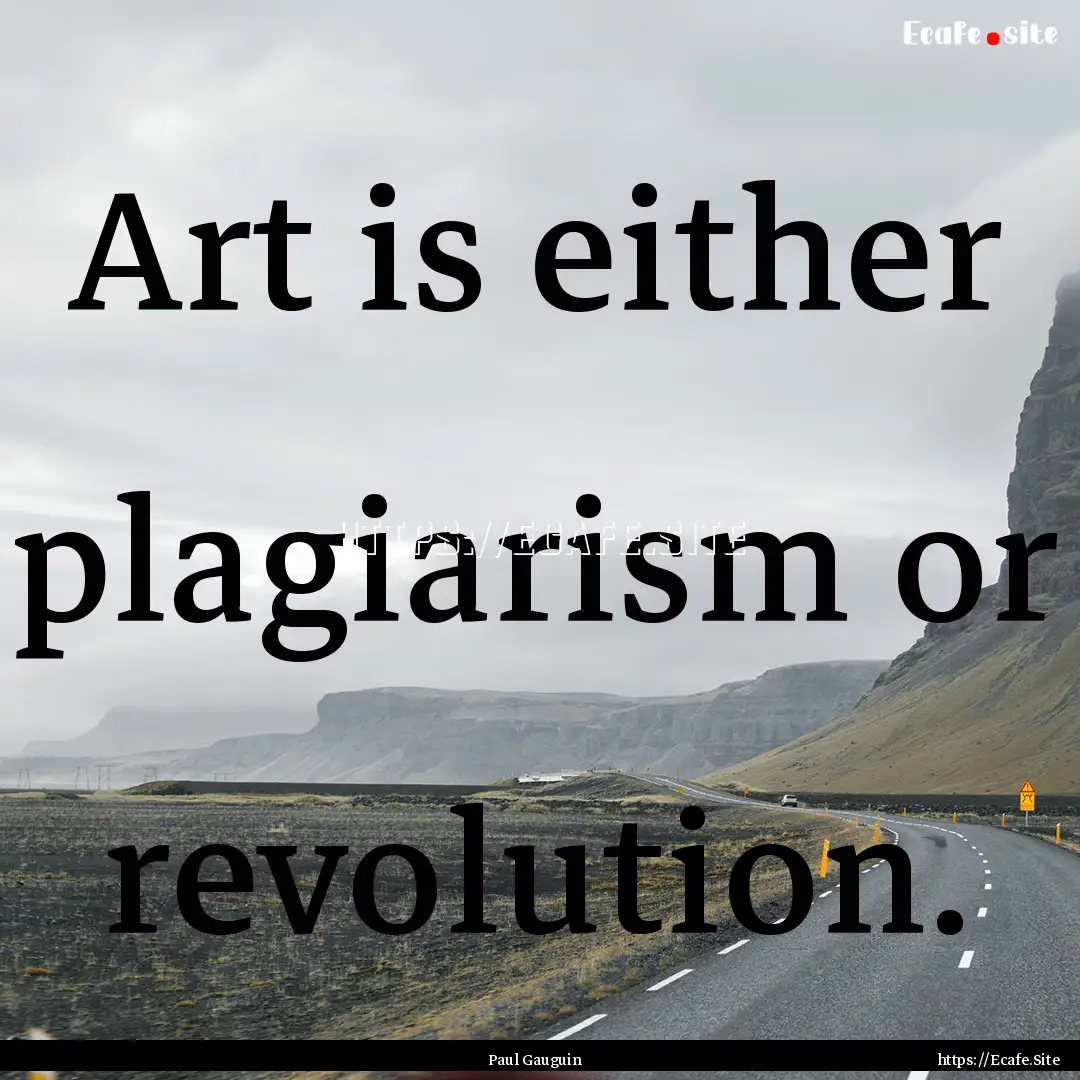 Art is either plagiarism or revolution. : Quote by Paul Gauguin