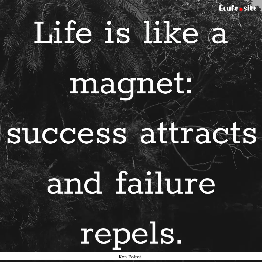 Life is like a magnet: success attracts and.... : Quote by Ken Poirot