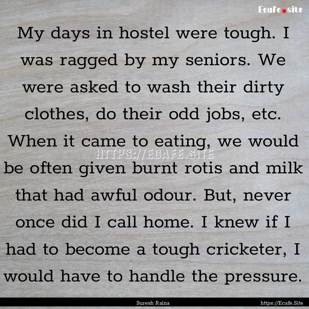 My days in hostel were tough. I was ragged.... : Quote by Suresh Raina