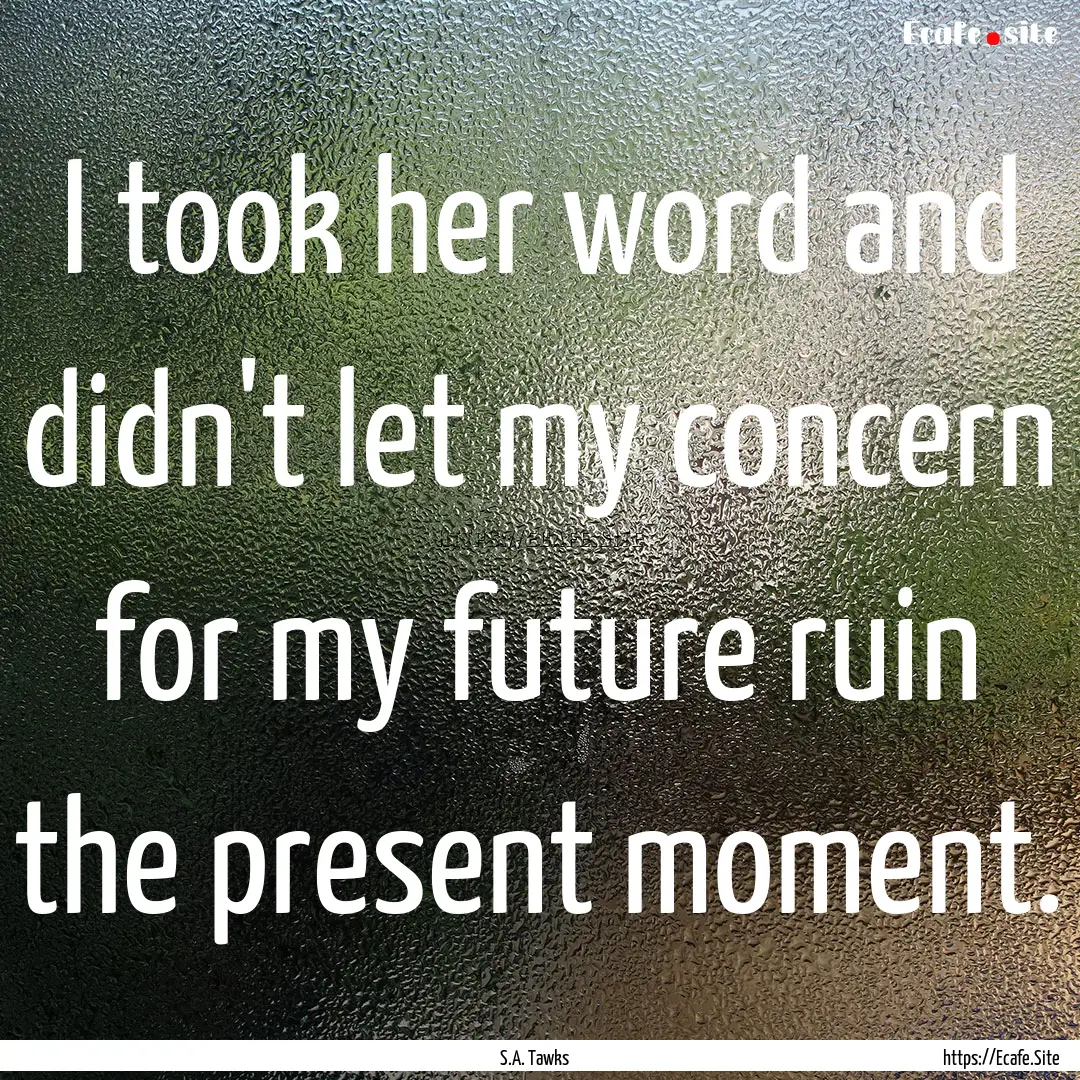 I took her word and didn't let my concern.... : Quote by S.A. Tawks