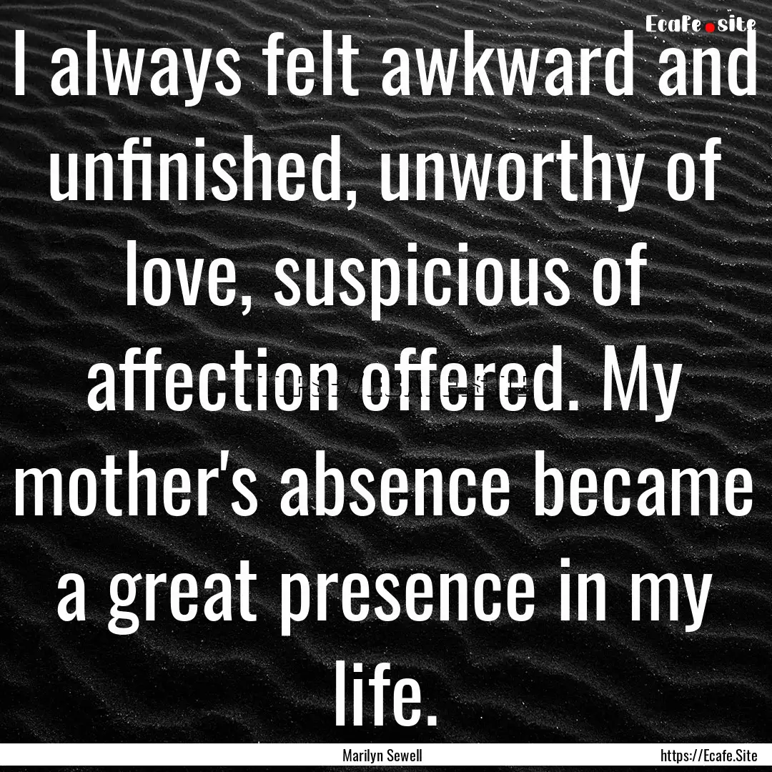 I always felt awkward and unfinished, unworthy.... : Quote by Marilyn Sewell