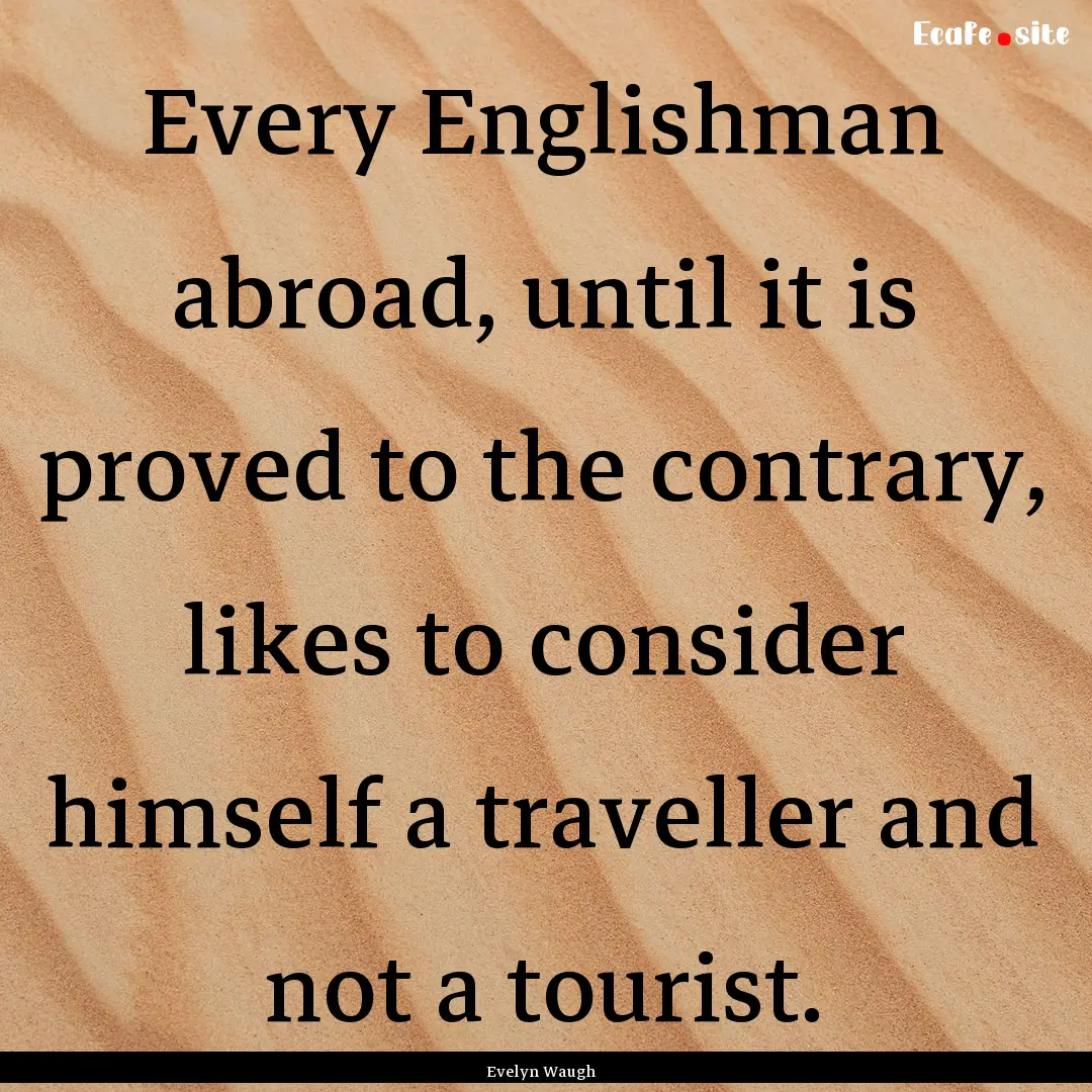 Every Englishman abroad, until it is proved.... : Quote by Evelyn Waugh