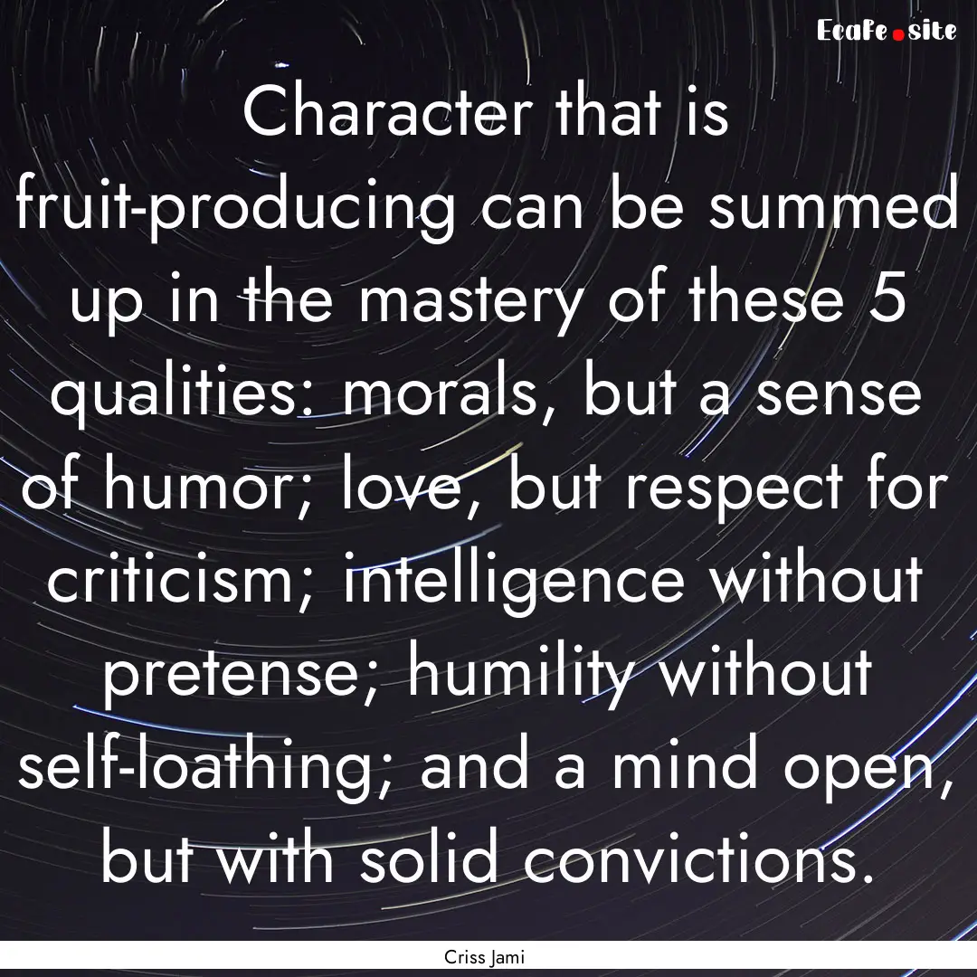 Character that is fruit-producing can be.... : Quote by Criss Jami