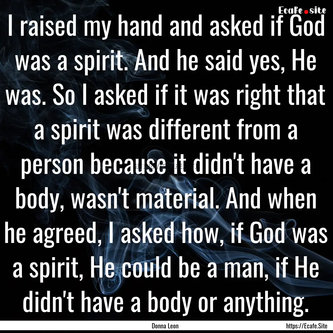 I raised my hand and asked if God was a spirit..... : Quote by Donna Leon