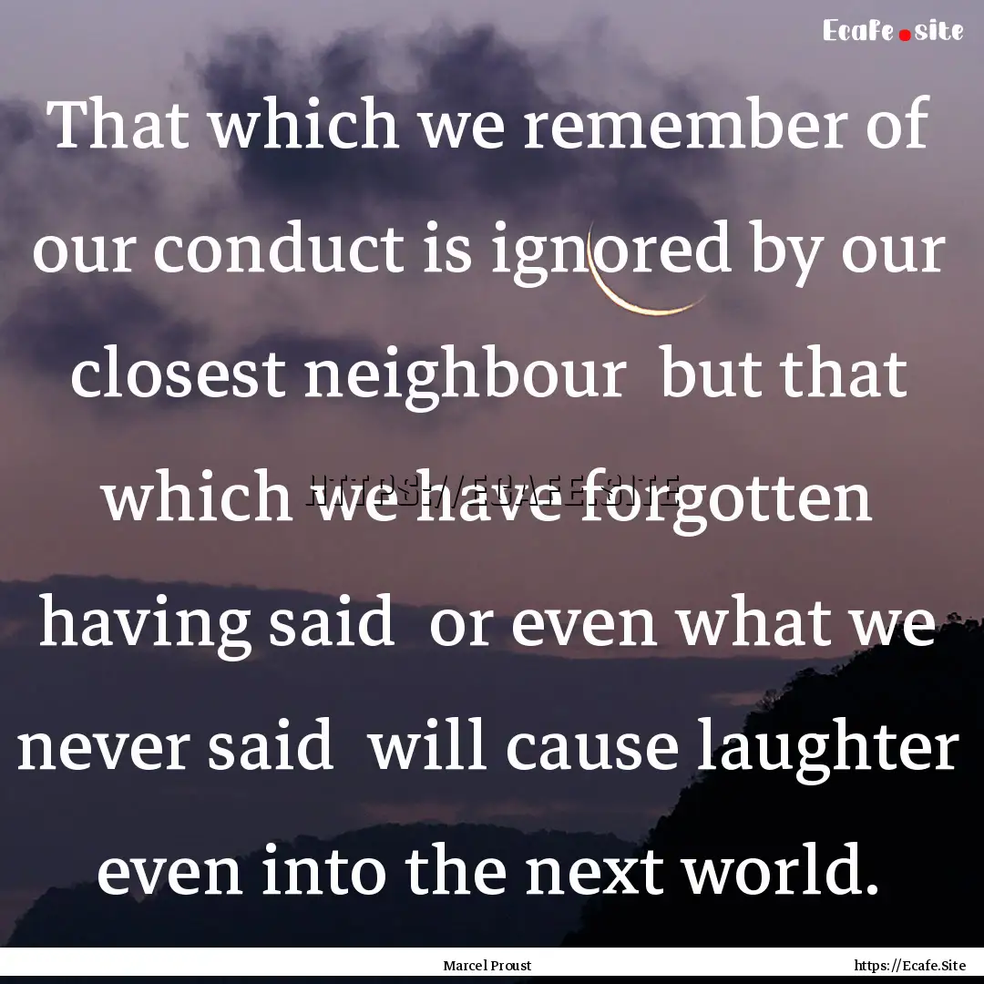 That which we remember of our conduct is.... : Quote by Marcel Proust