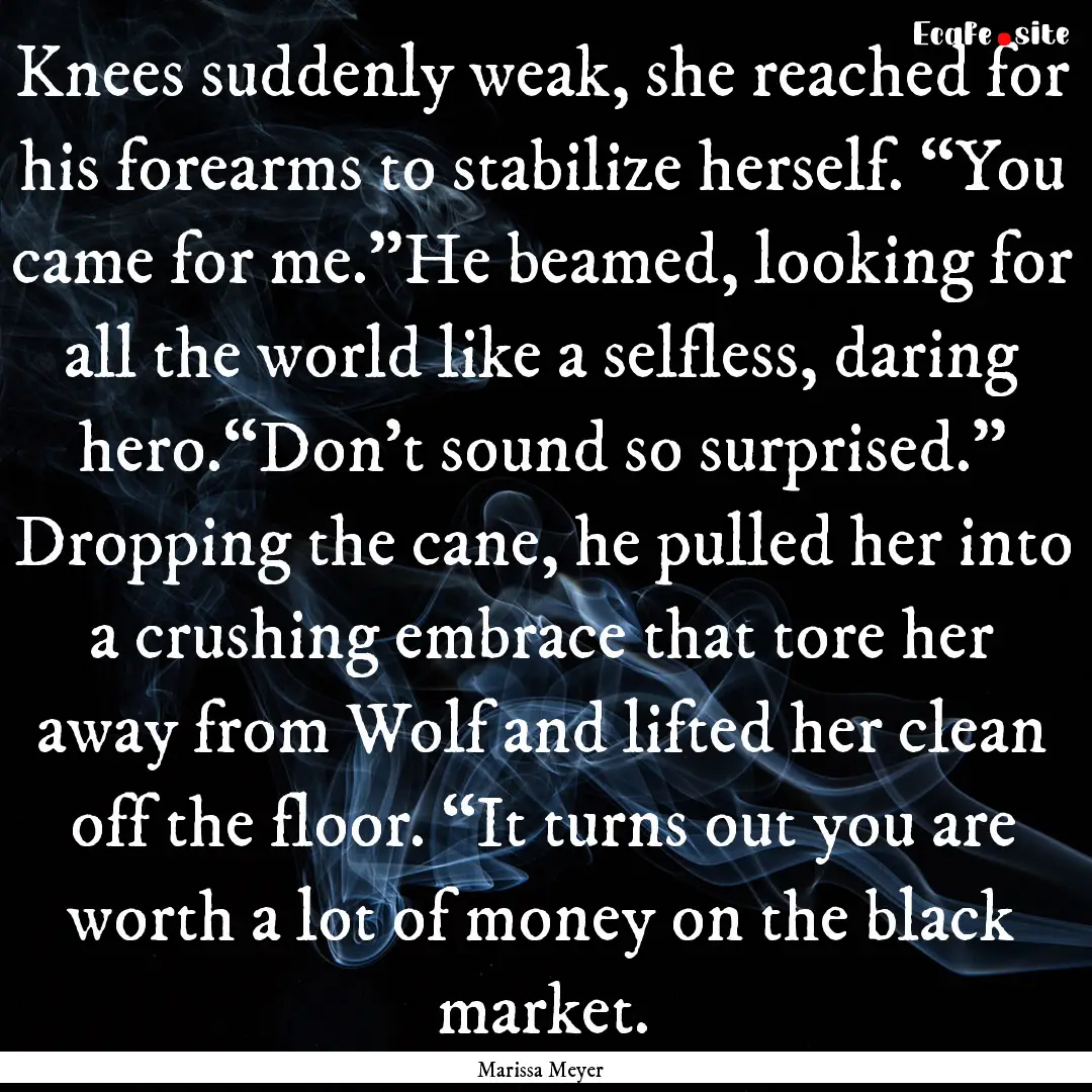 Knees suddenly weak, she reached for his.... : Quote by Marissa Meyer