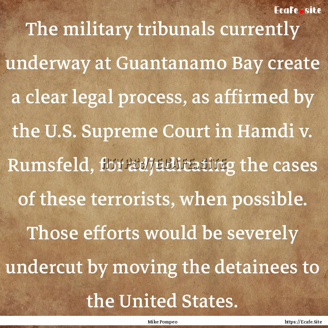 The military tribunals currently underway.... : Quote by Mike Pompeo