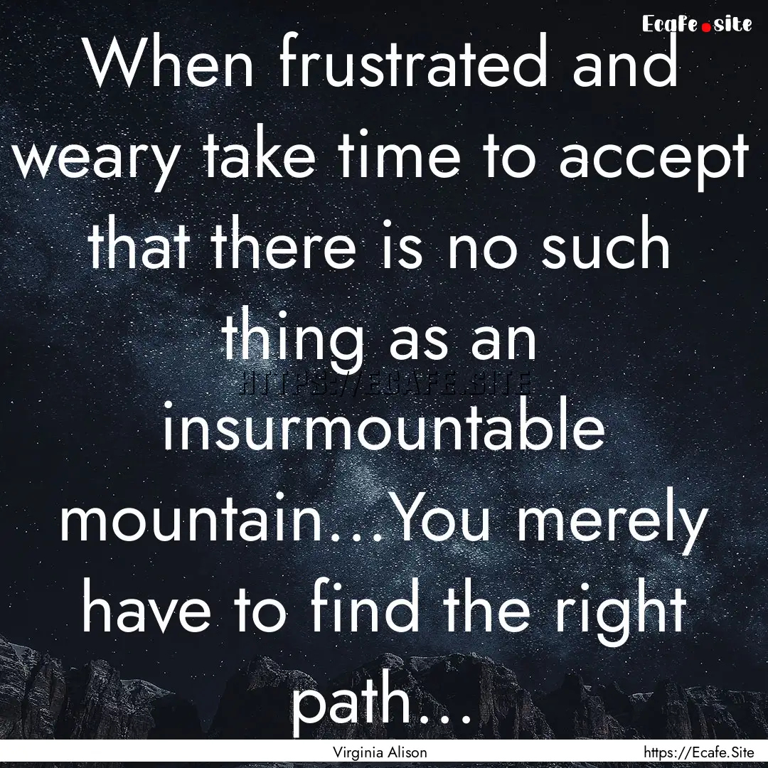 When frustrated and weary take time to accept.... : Quote by Virginia Alison