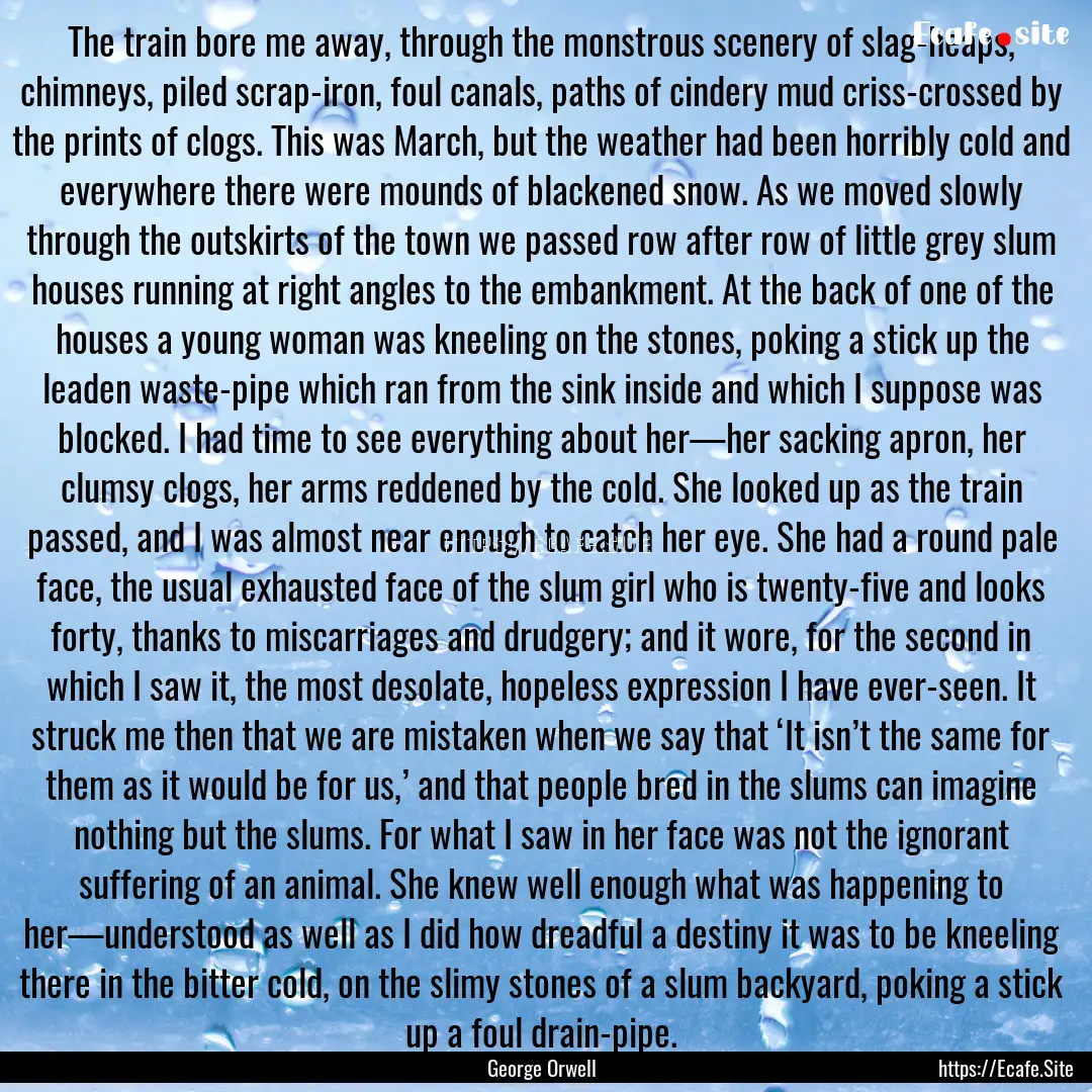 The train bore me away, through the monstrous.... : Quote by George Orwell