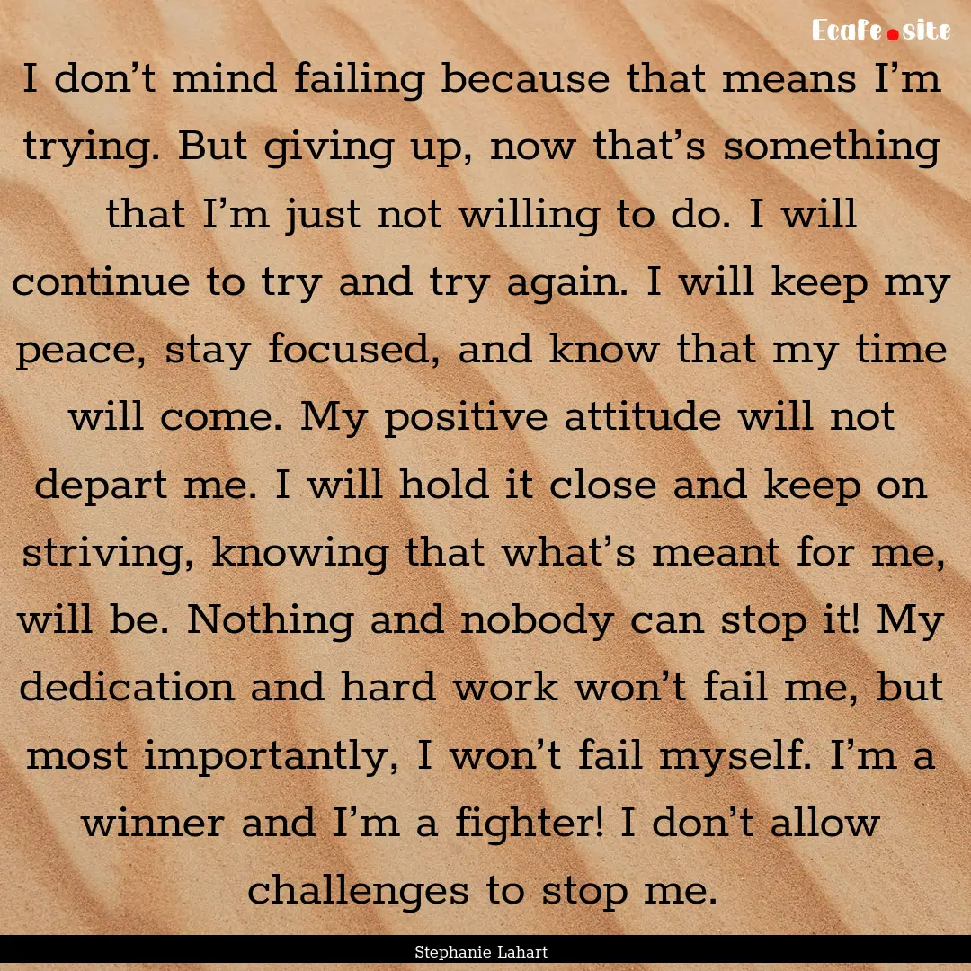 I don’t mind failing because that means.... : Quote by Stephanie Lahart