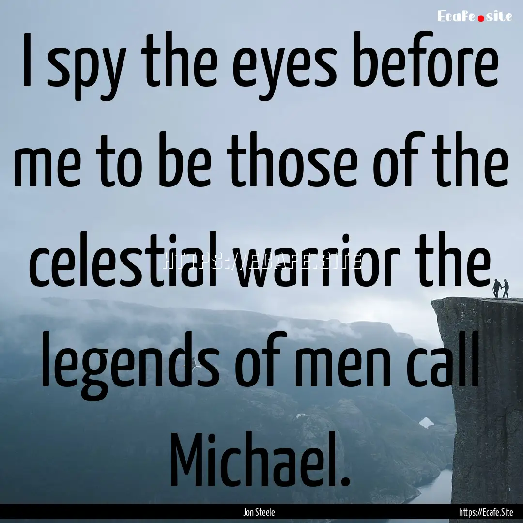 I spy the eyes before me to be those of the.... : Quote by Jon Steele