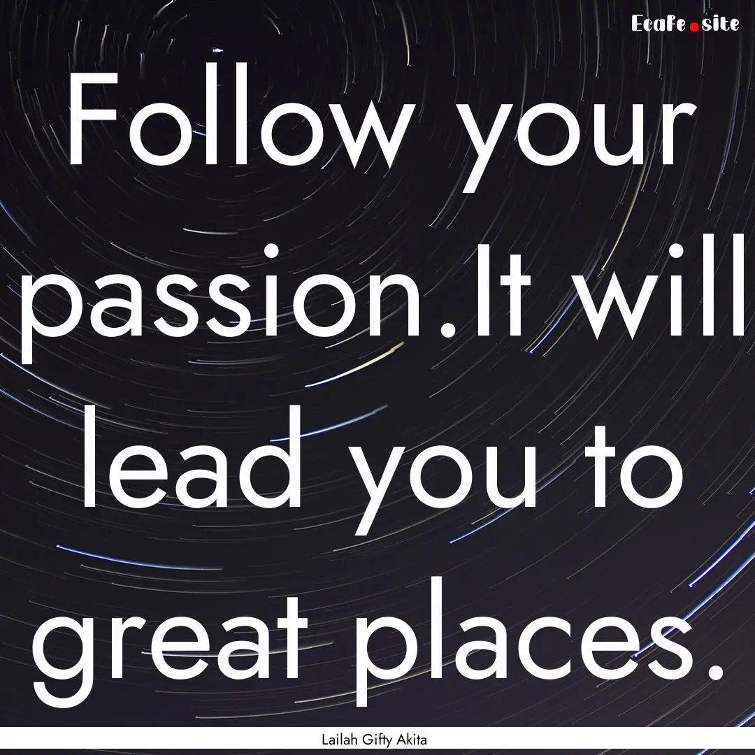 Follow your passion.It will lead you to great.... : Quote by Lailah Gifty Akita