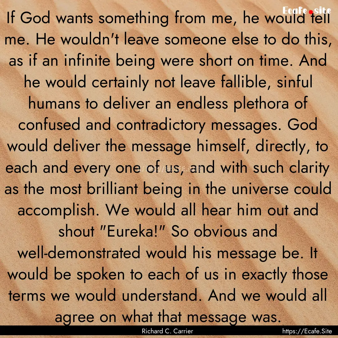 If God wants something from me, he would.... : Quote by Richard C. Carrier