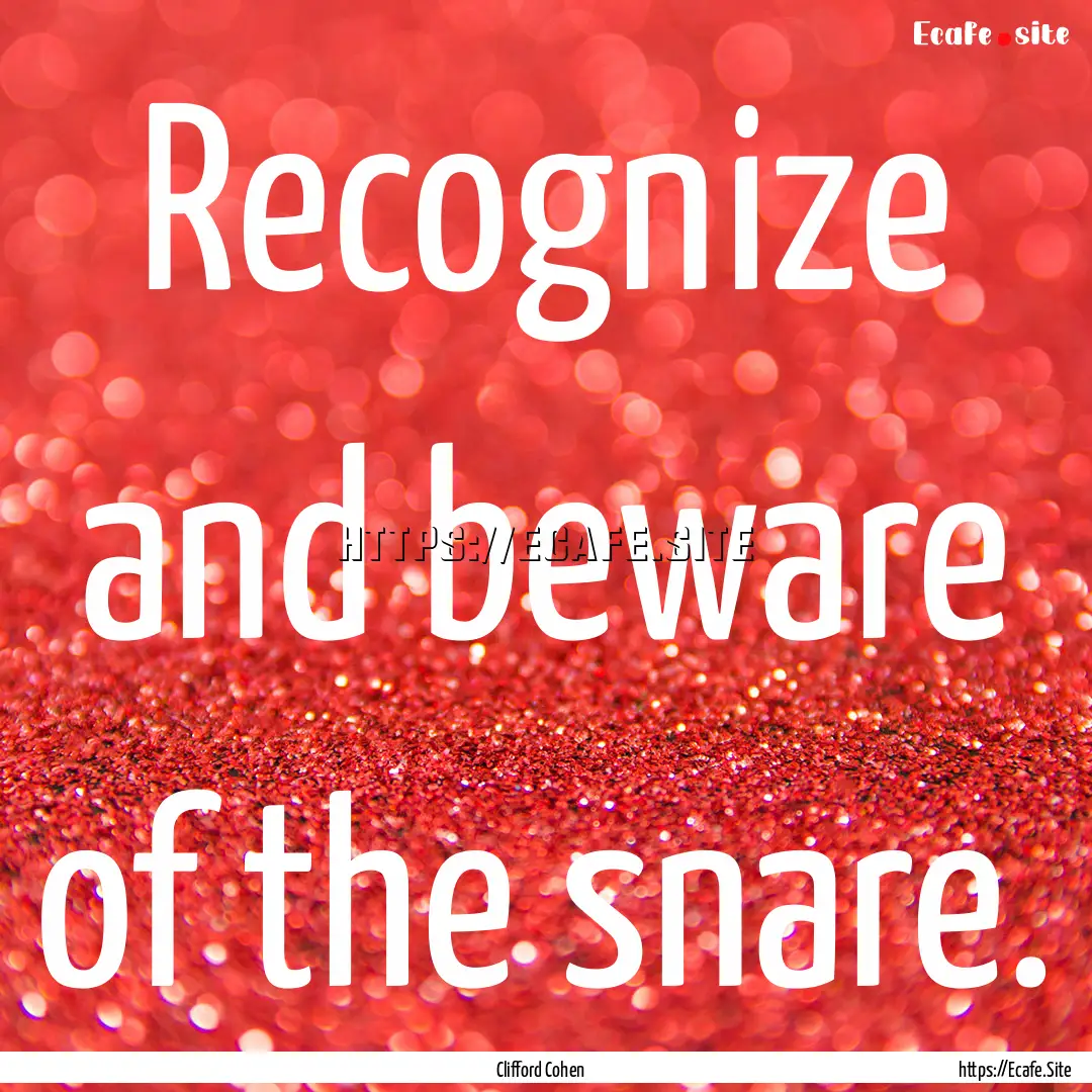 Recognize and beware of the snare. : Quote by Clifford Cohen