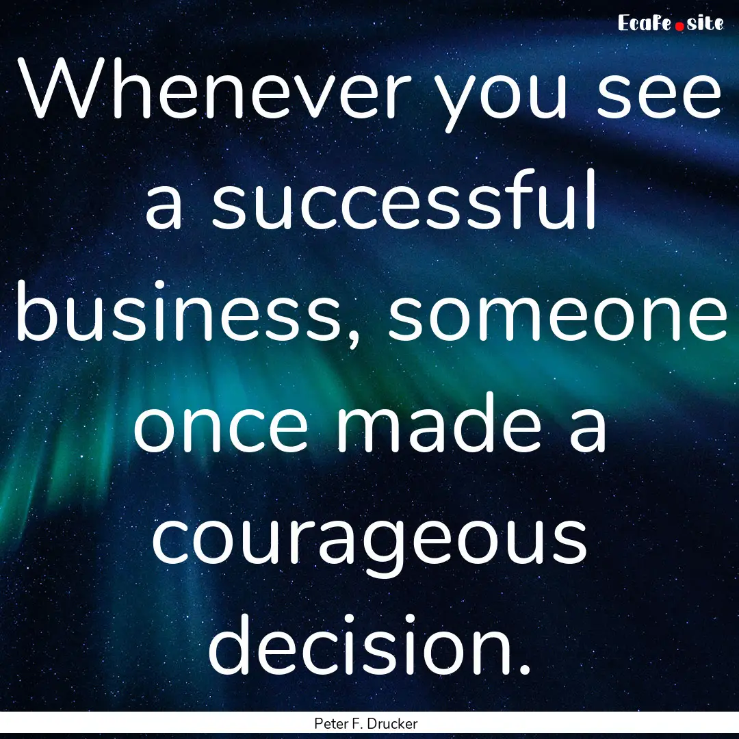 Whenever you see a successful business, someone.... : Quote by Peter F. Drucker