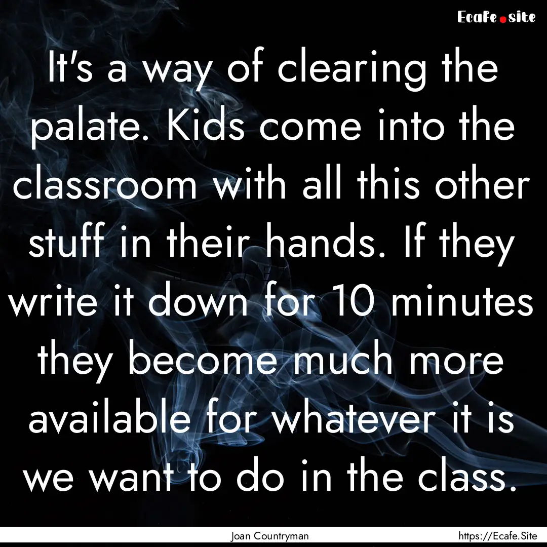 It's a way of clearing the palate. Kids come.... : Quote by Joan Countryman