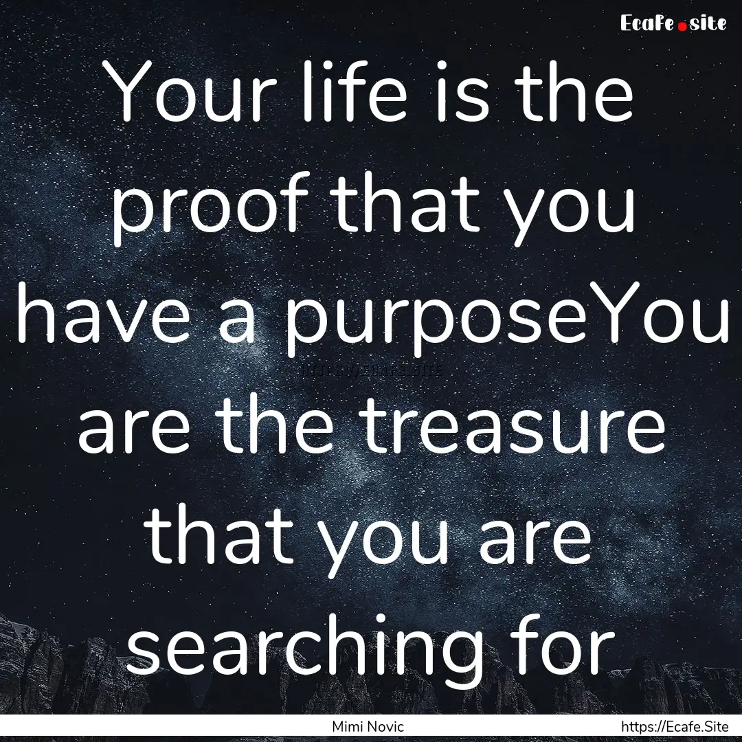 Your life is the proof that you have a purposeYou.... : Quote by Mimi Novic