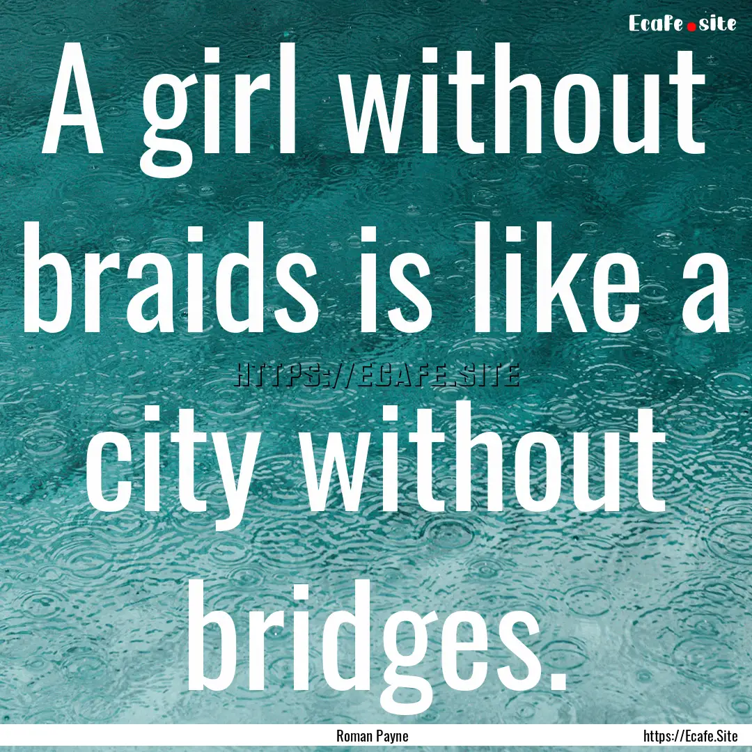 A girl without braids is like a city without.... : Quote by Roman Payne